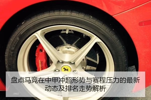 盘点马竞在中甲冲超形势与赛程压力的最新动态及排名走势解析